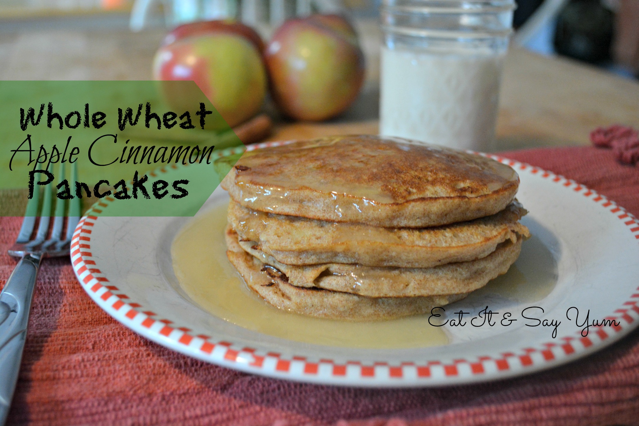 Whole Wheat Apple Cinnamon Pancakes Eat It & Say Yum