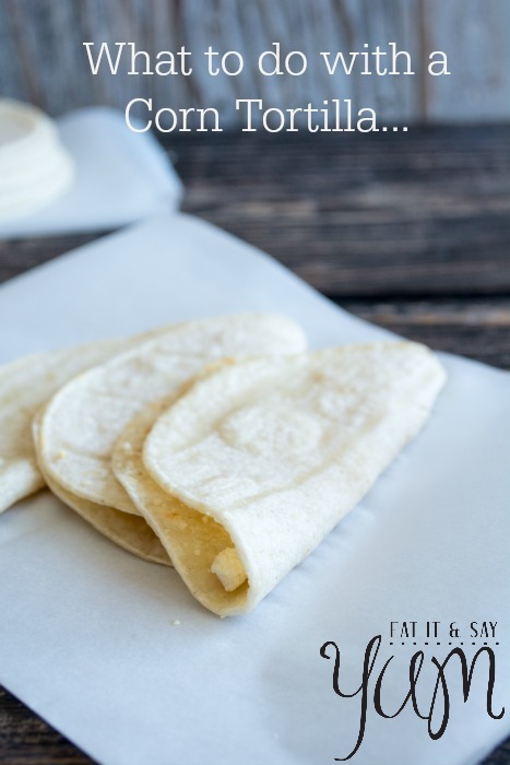 What to do with a Corn Tortilla- my favorite ways to use them